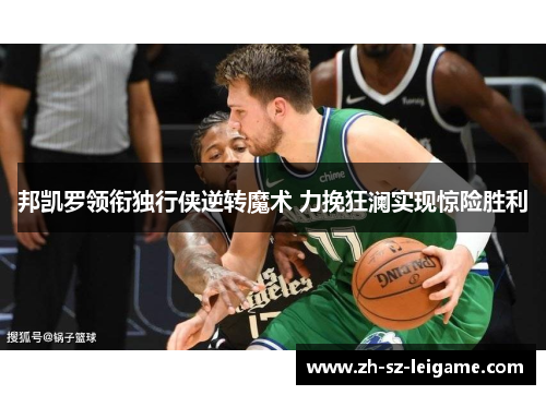 邦凯罗领衔独行侠逆转魔术 力挽狂澜实现惊险胜利