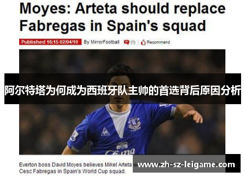 阿尔特塔为何成为西班牙队主帅的首选背后原因分析 阿尔特塔为何成为西班牙队主帅的首选背后原因分析