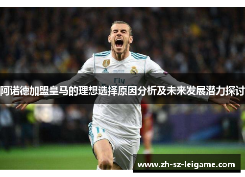 阿诺德加盟皇马的理想选择原因分析及未来发展潜力探讨