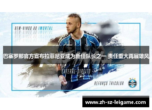 巴塞罗那官方宣布拉菲尼亚成为新任队长之一 责任重大再展雄风 巴塞罗那官方宣布拉菲尼亚成为新任队长之一 责任重大再展雄风