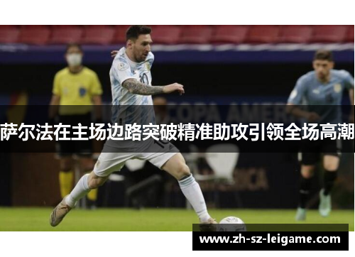 萨尔法在主场边路突破精准助攻引领全场高潮