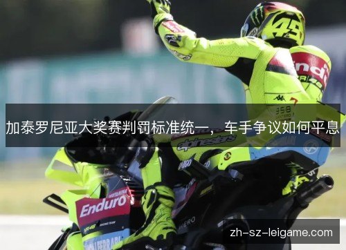 加泰罗尼亚大奖赛判罚标准统一,车手争议如何平息 加泰罗尼亚大奖赛判罚标准统一,车手争议如何平息