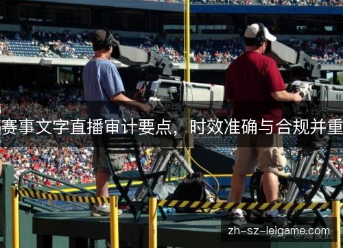 赛事文字直播审计要点,时效准确与合规并重 赛事文字直播审计要点,时效准确与合规并重